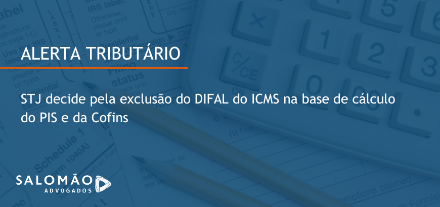 STJ decide pela exclusão do DIFAL do ICMS na base de cálculo do PIS e da Cofins