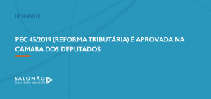 PEC 45/2019 (REFORMA TRIBUTÁRIA) É APROVADA NA CÂMARA DOS DEPUTADOS