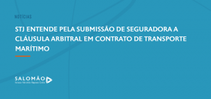 STJ entende pela submissão de seguradora a cláusula arbitral em contrato de transporte marítimo